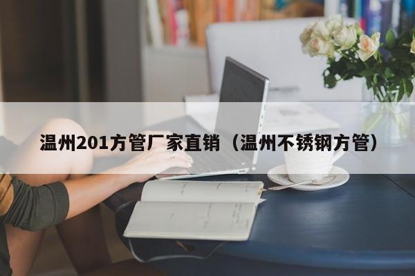 溫州201方管廠家直銷（溫州不銹鋼方管）