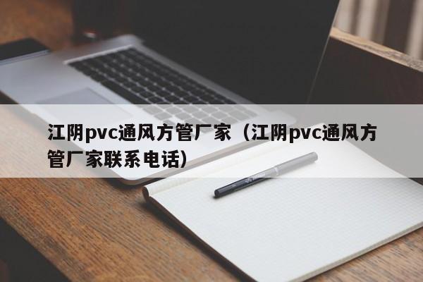 江陰pvc通風方管廠家（江陰pvc通風方管廠家聯(lián)系電話）