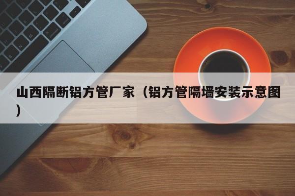 山西隔斷鋁方管廠家（鋁方管隔墻安裝示意圖）