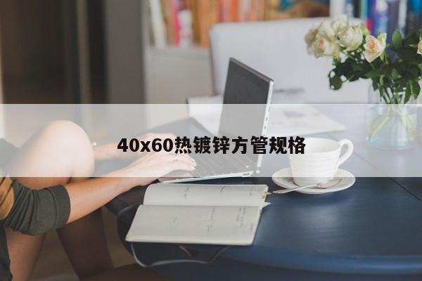40x60熱鍍鋅方管規(guī)格