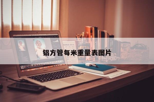 鋁方管每米重量表圖片